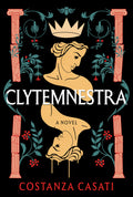 Clytemnestra: A Novel by Casati, Costanza