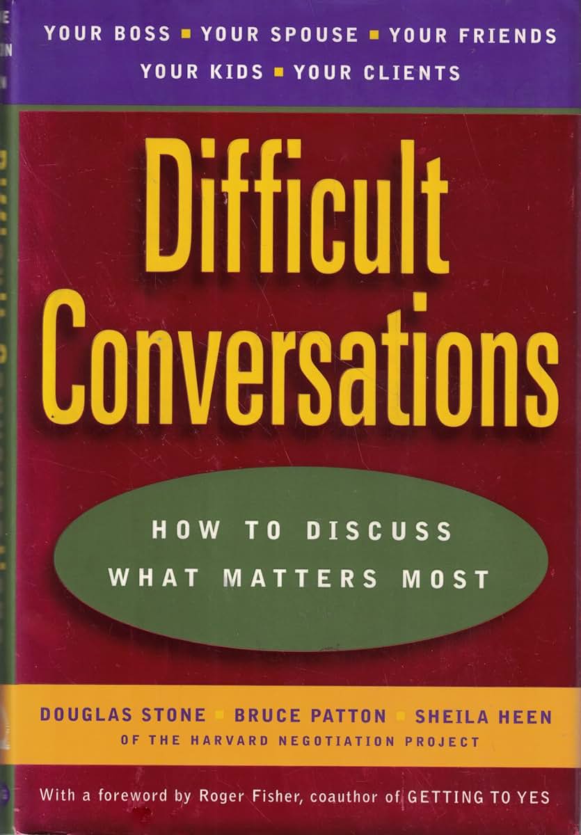 Difficult Conversations: How to Discuss What Matters Most by