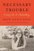 Necessary Trouble: Growing Up at Midcentury by Faust, Drew G