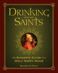Drinking with the Saints: The Sinner's Guide to a Holy Happy