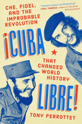 Cuba Libre!: Che, Fidel, and the Improbable Revolution That