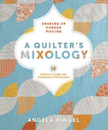 A Quilter's Mixology: Shaking Up Curved Piecing by Pingel