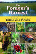 The Forager's Harvest: A Guide to Identifying, Harvesting, a