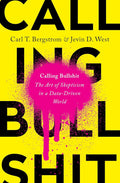 Calling Bullshit: The Art of Skepticism in a Data-Driven Wor