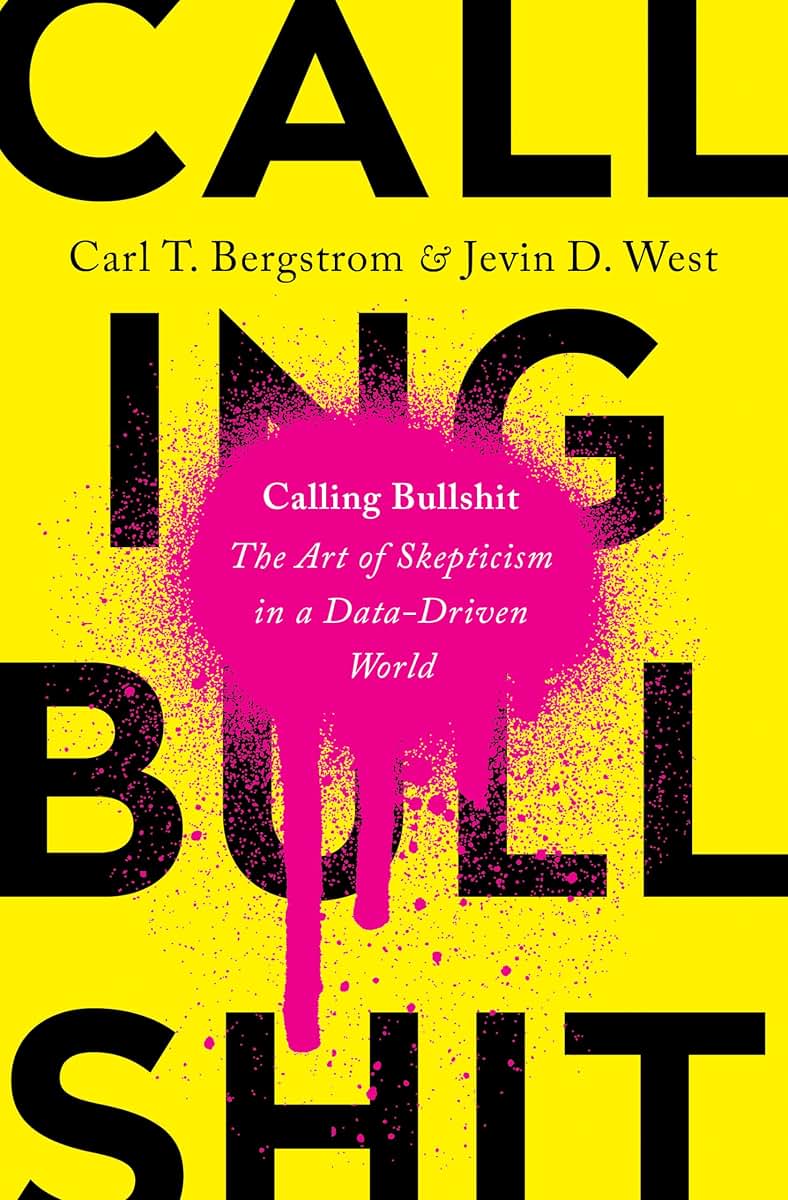 Calling Bullshit: The Art of Skepticism in a Data-Driven Wor