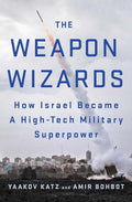 The Weapon Wizards: How Israel Became a High-Tech Military S