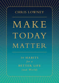 Make Today Matter: 10 Habits for a Better Life (and World)