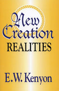 New Creation Realities by Kenyon, E. W.