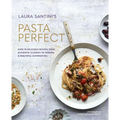 Pasta Perfect: Over 70 Delicious Recipes, from Authentic Classics to Modern & Healthful Alternatives - Hardcover