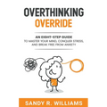 Overthinking Override: An Eight-Step Guide to Master Your Mind, Conquer Stress, and Break Free From Anxiety - Paperback