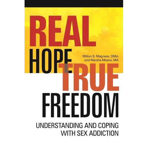 Real Hope, True Freedom: Understanding and Coping with Sex Addiction - Paperback