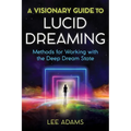 A Visionary Guide to Lucid Dreaming: Methods for Working with the Deep Dream State - Paperback