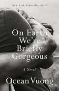 On Earth We're Briefly Gorgeous: A Novel by Vuong, Ocean