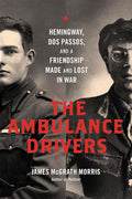 The Ambulance Drivers: Hemingway, Dos Passos, and a Friendsh