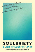 Soulbriety: A Plan to Heal Your Trauma, Overcome Addiction,