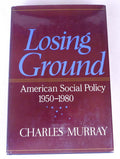 Losing Ground: American Social Policy, 1950-1980 by Murray,