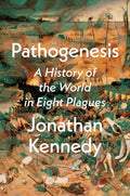 Pathogenesis: A History of the World in Eight Plagues by Ken