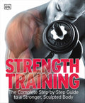 Strength Training: The Complete Step-by-Step Guide to a Stro
