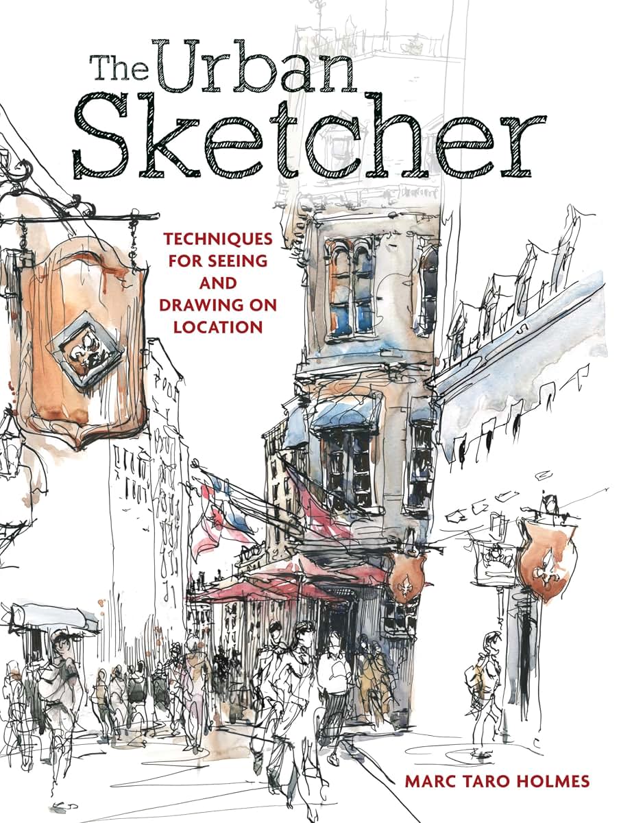 The Urban Sketcher: Techniques for Seeing and Drawing on Loc