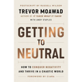 Getting to Neutral: How to Conquer Negativity and Thrive in a Chaotic World - Hardcover