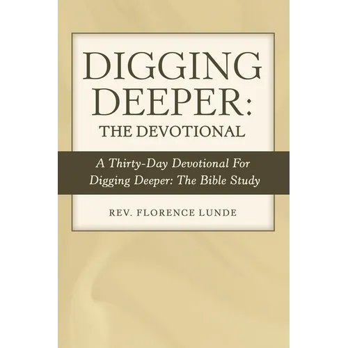 Digging Deeper: the Devotional: A Thirty-Day Devotional for Digging Deeper: the Bible Study - Paperback