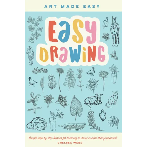 Easy Drawing: Simple Step-By-Step Lessons for Learning to Draw in More Than Just Pencil - Paperback