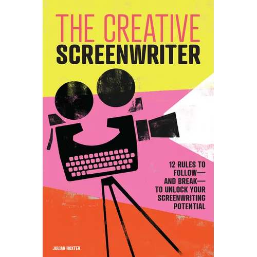 The Creative Screenwriter: 12 Rules to Follow--And Break--To Unlock Your Screenwriting Potential - Paperback