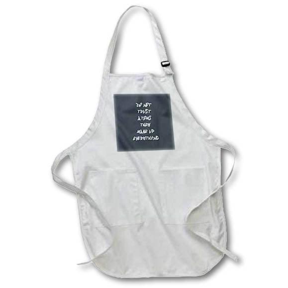 Apron - Do Not Trust Atoms - They Make Up Everything White Text Quotes - Physics Humor