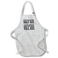 Apron - never do something half ass always go full ass Funny Quote