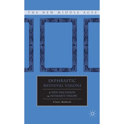 Ekphrastic Medieval Visions: A New Discussion in Interarts Theory - Hardcover
