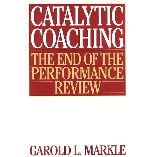 Catalytic Coaching: The End of the Performance Review - Paperback
