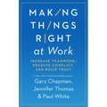 Making Things Right at Work: Increase Teamwork, Resolve Conflict, and Build Trust - Paperback
