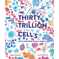 Thirty Trillion Cells: How Your Body Really Works - Hardcover
