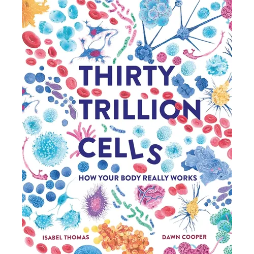 Thirty Trillion Cells: How Your Body Really Works - Hardcover
