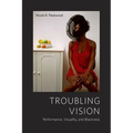 Troubling Vision: Performance, Visuality, and Blackness - Paperback