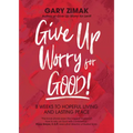 Give Up Worry for Good!: 8 Weeks to Hopeful Living and Lasting Peace - Paperback