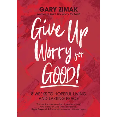 Give Up Worry for Good!: 8 Weeks to Hopeful Living and Lasting Peace - Paperback