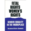 Fetal Rights, Women's Rights: Gender Equality in the Workplace - Paperback
