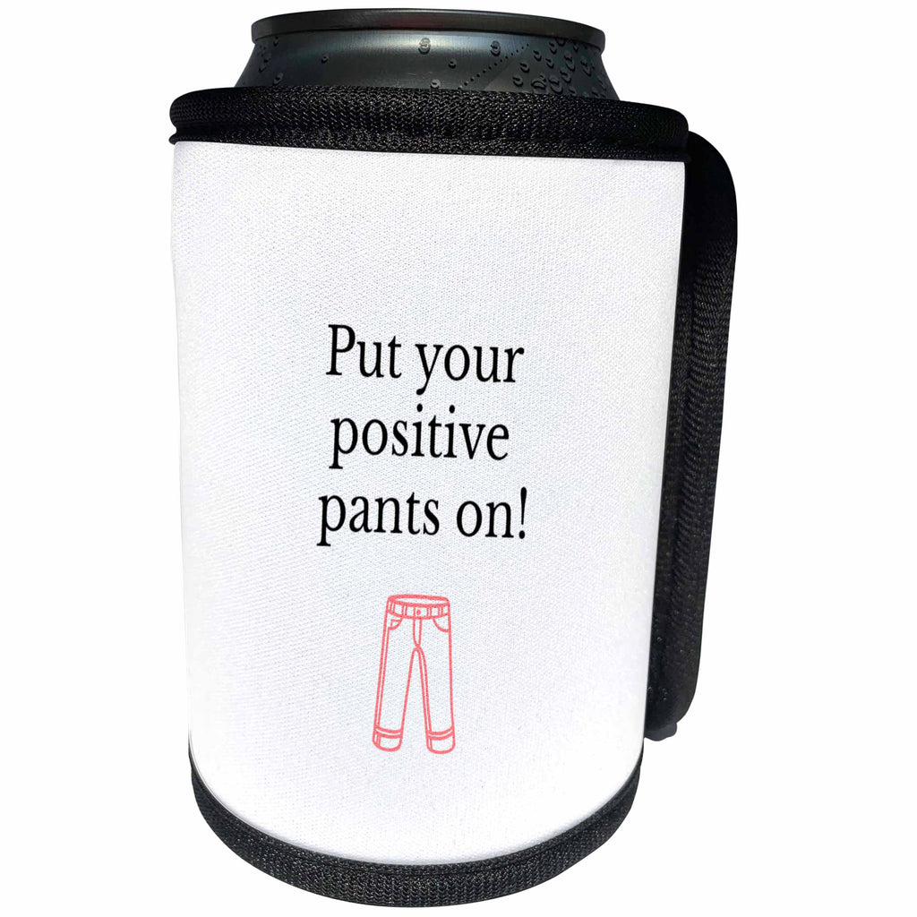 3dRose Nicole R. - Quote - Image of Put Your Positive Pants On - Can Cooler Bottle Wrap (cc_308457)