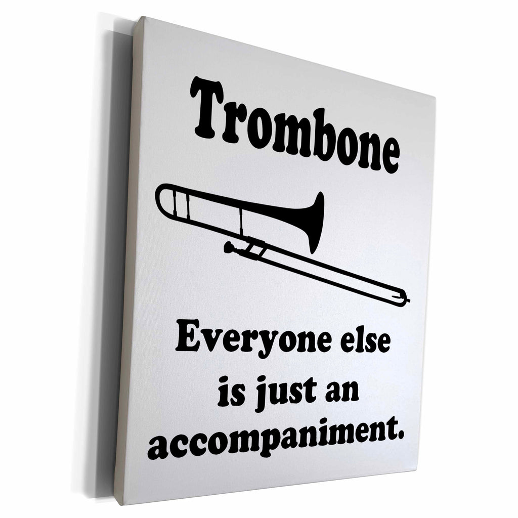 3dRose Trombone everyone else is just an accompaniment - Museum Grade Canvas Wrap (cw_113652)