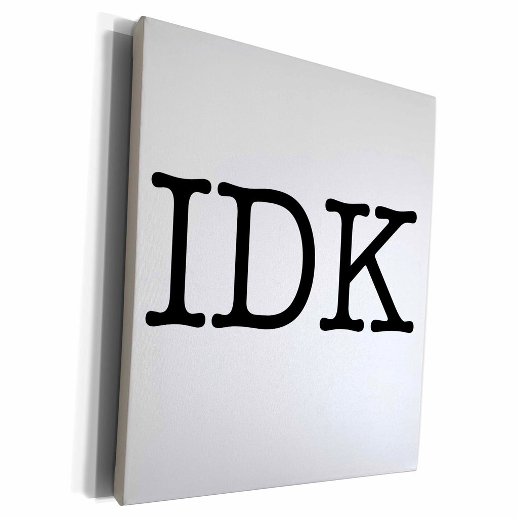 3dRose EvaDane - Funny Quotes - IDK, Black - Museum Grade Canvas Wrap (cw_161175)