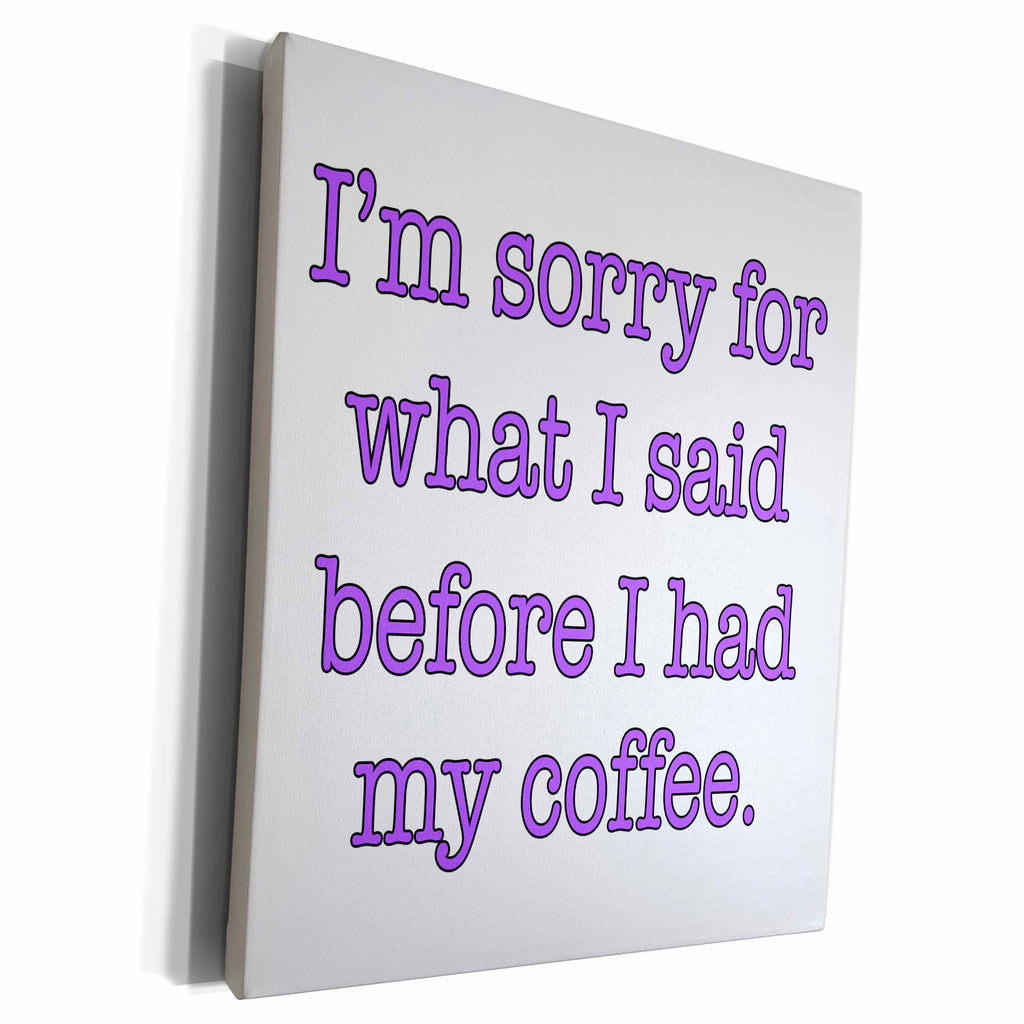 3dRose Im sorry for what I said before I had my coffee,... - Museum Grade Canvas Wrap (cw_178137)
