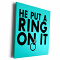 3dRose EvaDane - Funny Quotes - He put a ring on it. Aqua. - Museum Grade Canvas Wrap (cw_194347)