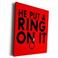 3dRose EvaDane - Funny Quotes - He put a ring on it. Red. - Museum Grade Canvas Wrap (cw_194351)