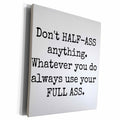 3dRose Dont Half Ass Anything Whatever You Do Always Use... - Museum Grade Canvas Wrap (cw_213298)