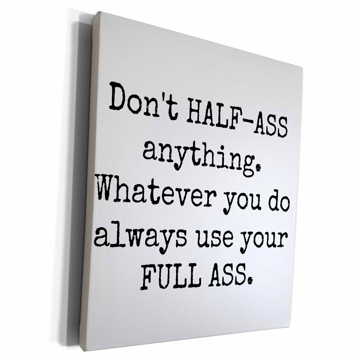 3dRose Dont Half Ass Anything Whatever You Do Always Use... - Museum Grade Canvas Wrap (cw_213298)