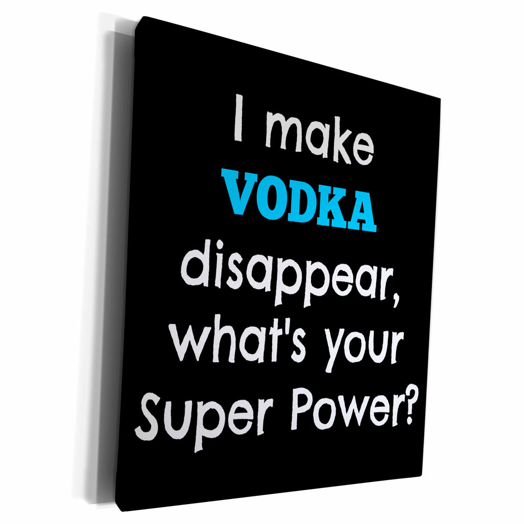 3dRose I make vodka disappear whats your super power - Museum Grade Canvas Wrap (cw_214434)