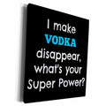 3dRose I make vodka disappear whats your super power - Museum Grade Canvas Wrap (cw_214434)