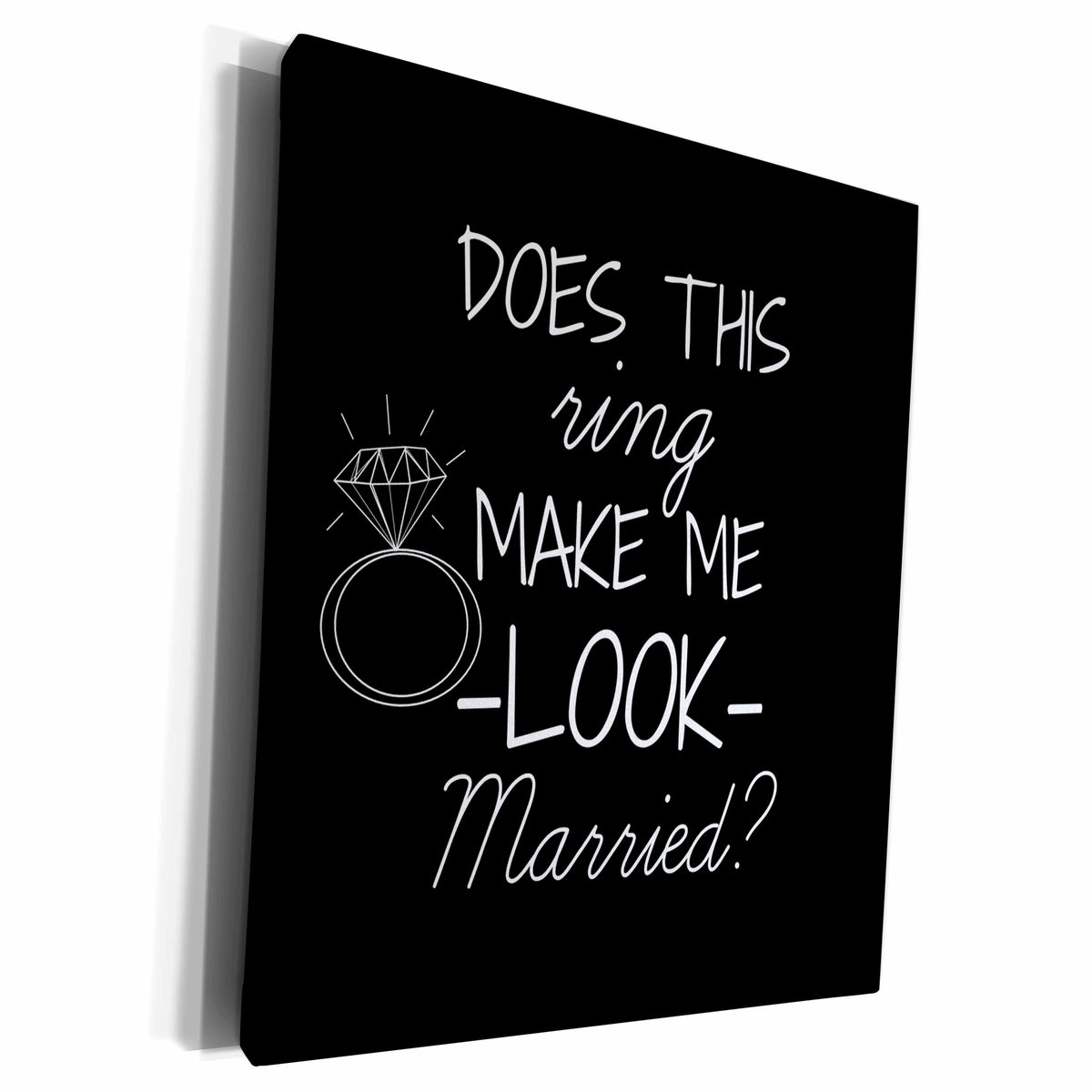 3dRose Does this ring make me look married white with black... - Museum Grade Canvas Wrap (cw_219860)
