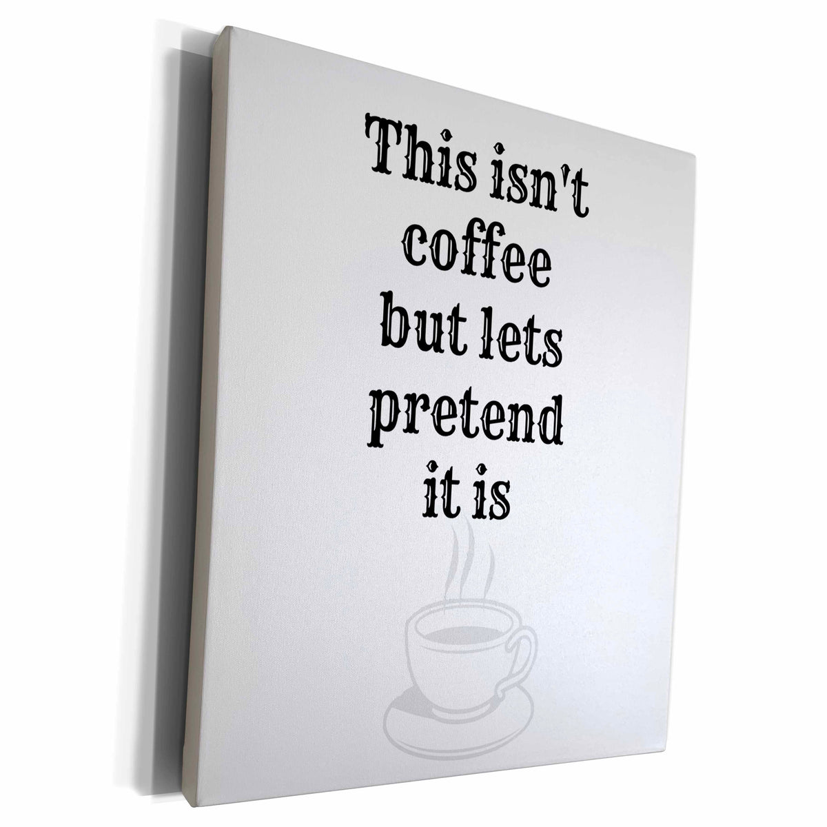 3dRose This isnt coffee but lets pretend it is black with... - Museum Grade Canvas Wrap (cw_219868)